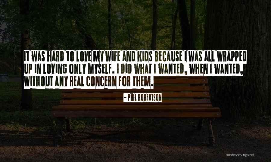 Loving Your Kids Quotes By Phil Robertson Loving Your Kids Quotes By Phil Robertson