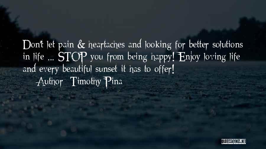 Loving Your Life And Being Happy Quotes By Timothy Pina