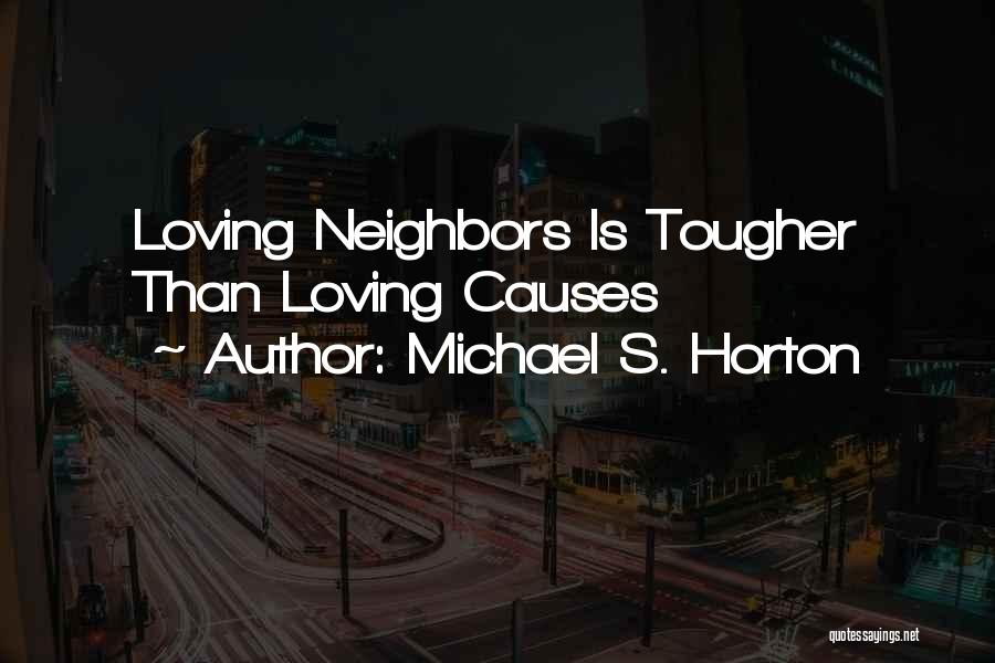 Loving Your Neighbors Quotes By Michael S. Horton