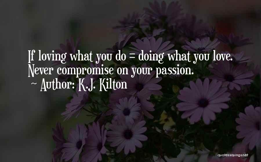 Loving Your Passion Quotes By K.J. Kilton