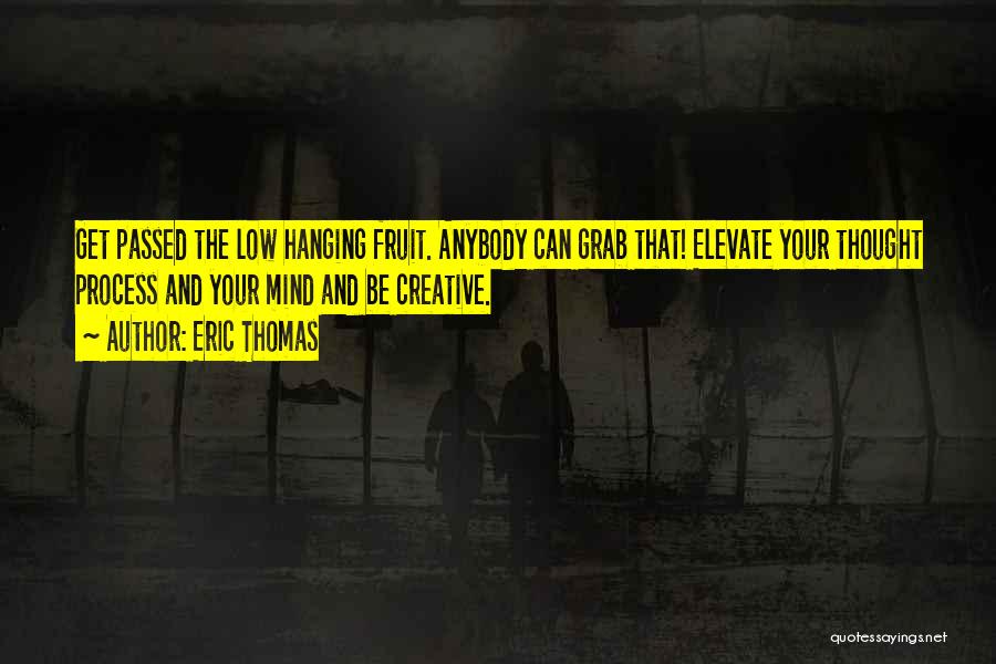 Low Hanging Fruit Quotes By Eric Thomas