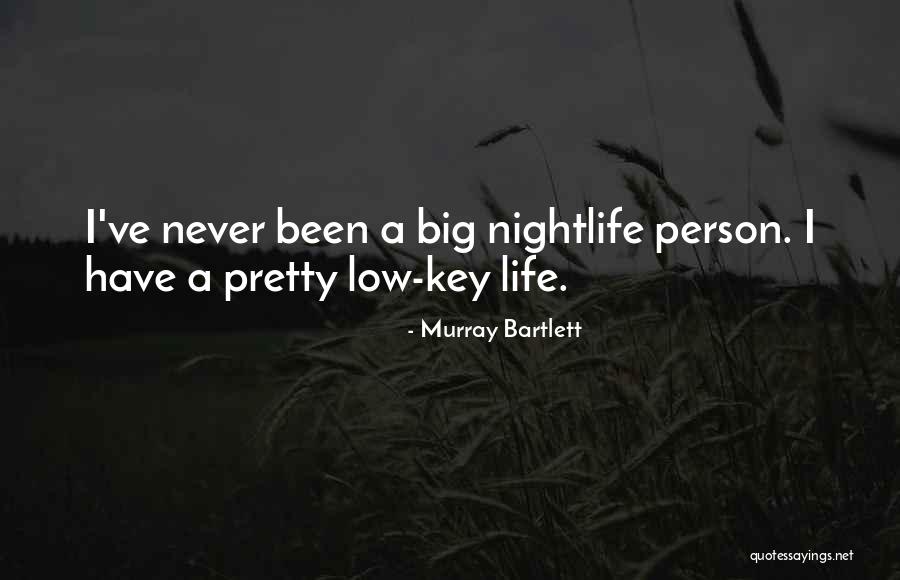 Low Key Life Quotes By Murray Bartlett Low Key Life Quotes By Murray Bartlett