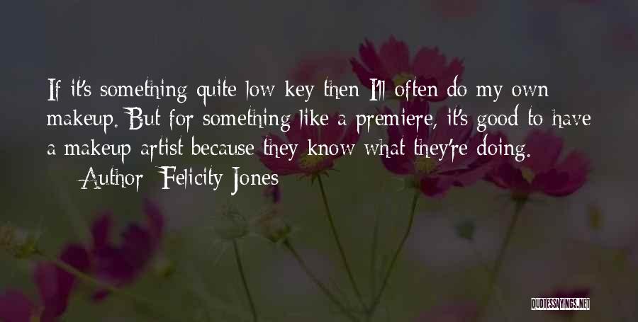 Low Key Quotes By Felicity Jones