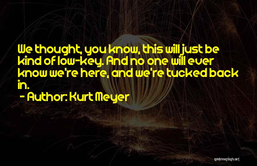 Low Key Quotes By Kurt Meyer