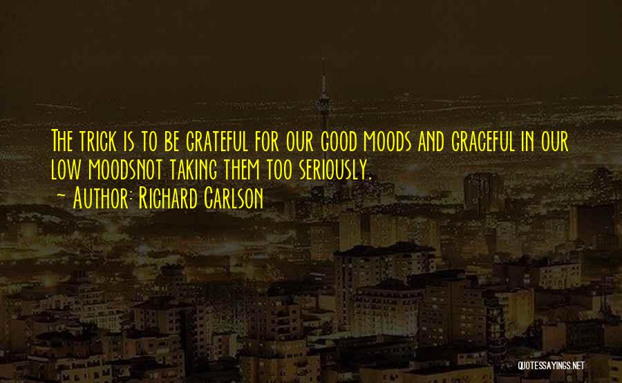 Low Moods Quotes By Richard Carlson