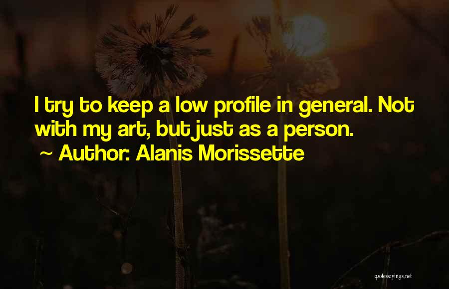 Low Profile Quotes By Alanis Morissette