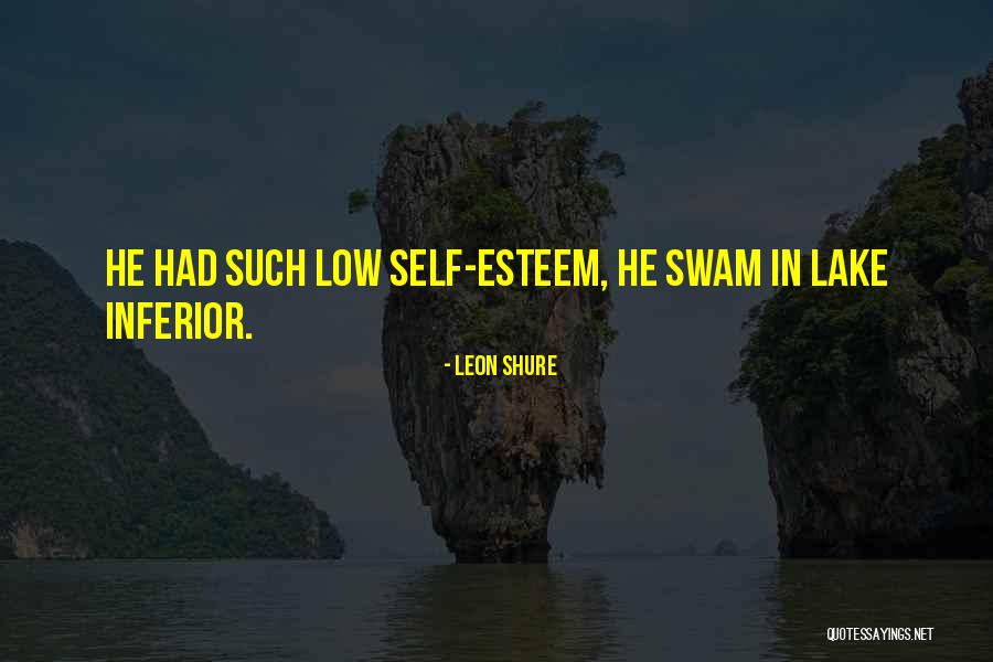 Low Self Esteem Quotes By Leon Shure