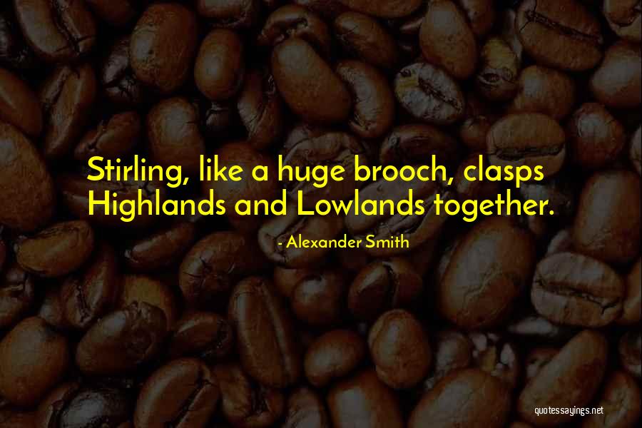 Lowlands Quotes By Alexander Smith Lowlands Quotes By Alexander Smith