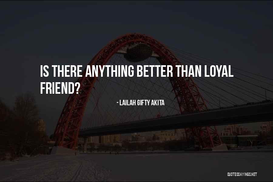 Loyal Friend Quotes By Lailah Gifty Akita Loyal Friend Quotes By Lailah Gifty Akita