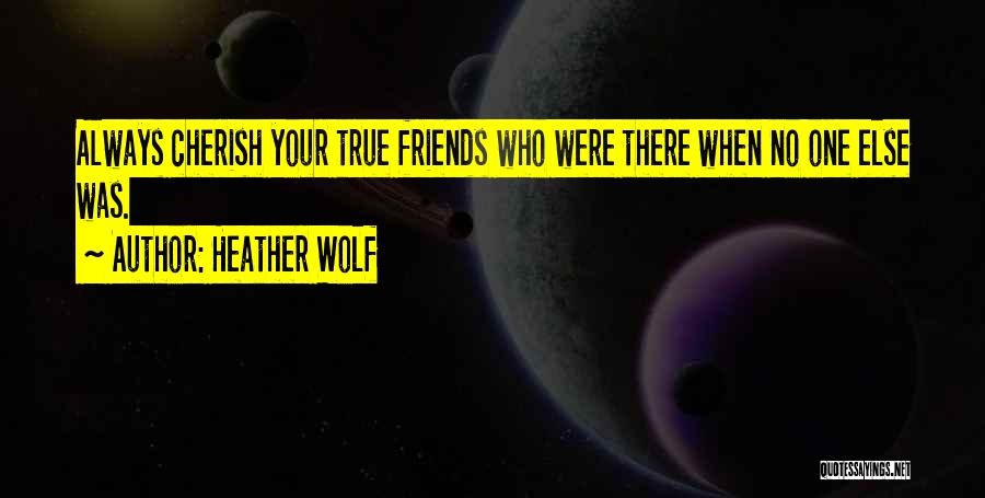 Loyal Friends Quotes By Heather Wolf