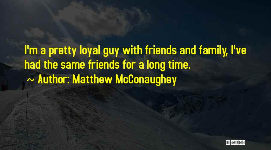 Loyal Friends Quotes By Matthew McConaughey