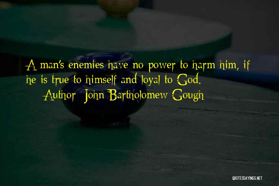 Loyal To Him Quotes By John Bartholomew Gough