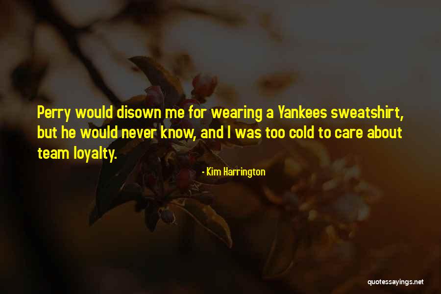 Loyalty Is All I Know Quotes By Kim Harrington Loyalty Is All I Know Quotes By Kim Harrington