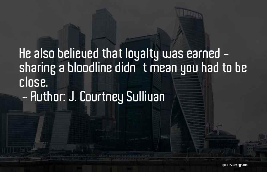 Loyalty Is Earned Quotes By J. Courtney Sullivan