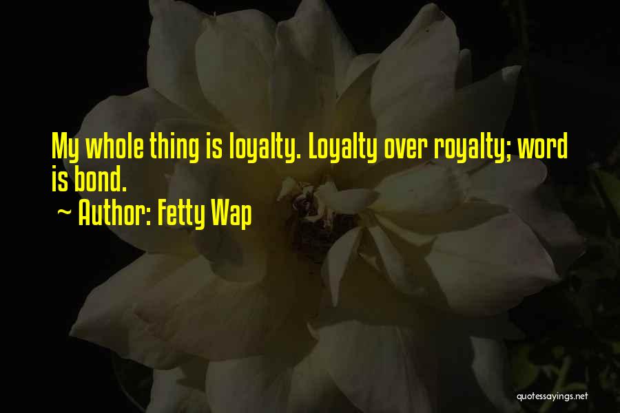 Loyalty Is Royalty Quotes By Fetty Wap