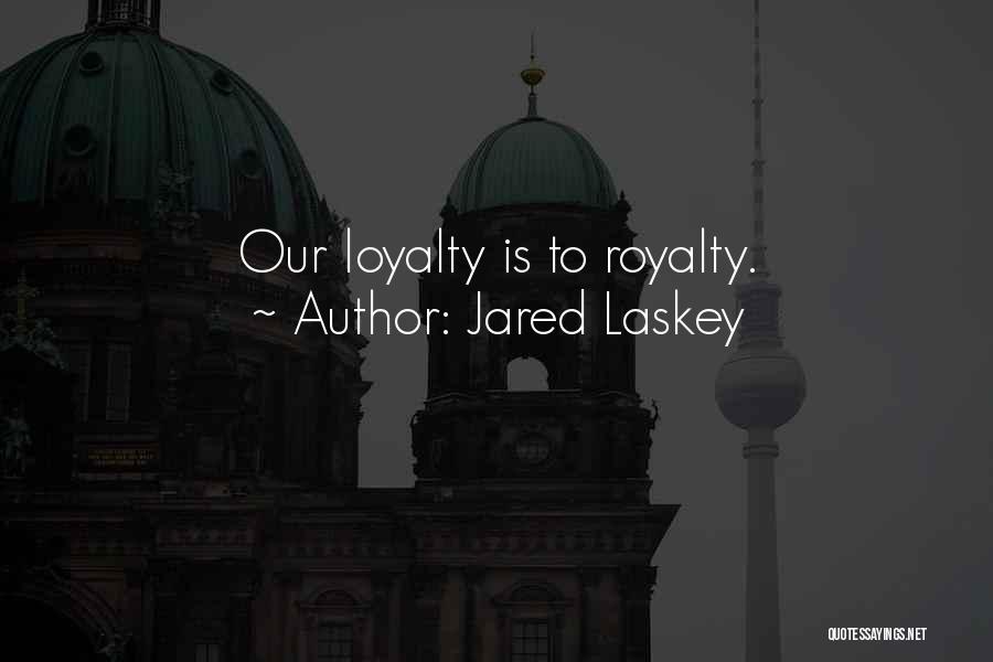 Loyalty Is Royalty Quotes By Jared Laskey