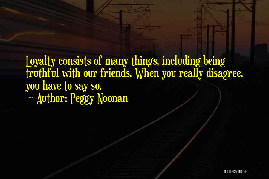 Loyalty To Friends Quotes By Peggy Noonan