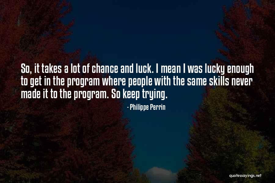 Luck And Chance Quotes By Philippe Perrin Luck And Chance Quotes By Philippe Perrin