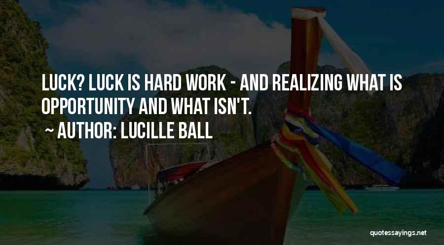 Luck And Hard Work Quotes By Lucille Ball
