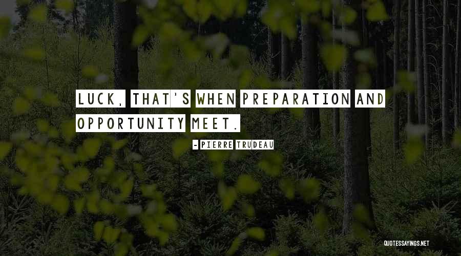 Luck And Preparation Quotes By Pierre Trudeau Luck And Preparation Quotes By Pierre Trudeau