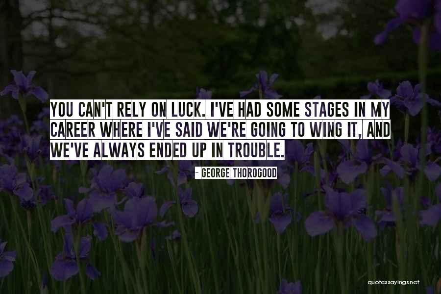 Luck Career Quotes By George Thorogood Luck Career Quotes By George Thorogood