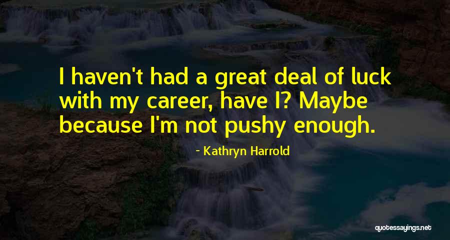 Luck Career Quotes By Kathryn Harrold Luck Career Quotes By Kathryn Harrold