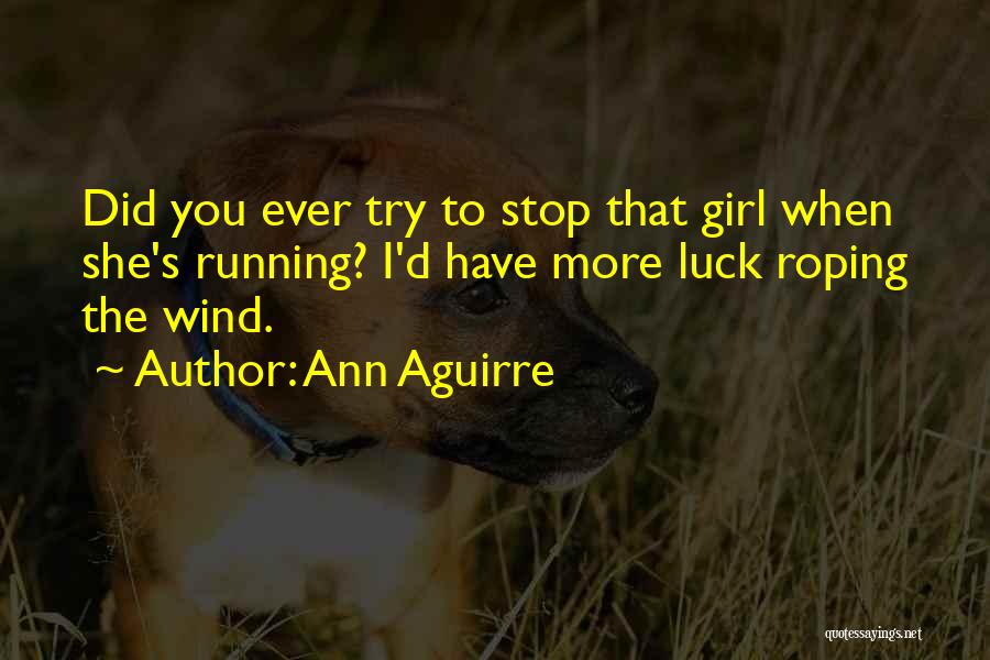 Luck Running Out Quotes By Ann Aguirre