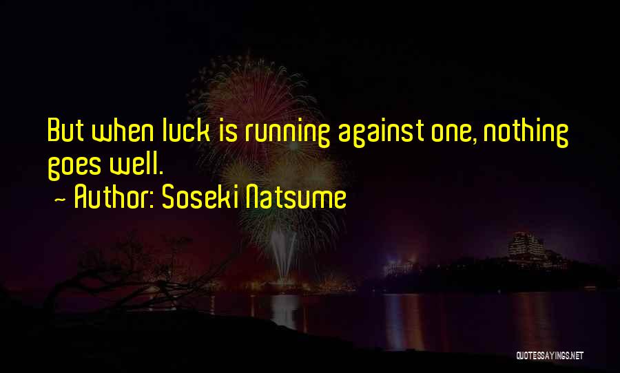 Luck Running Out Quotes By Soseki Natsume