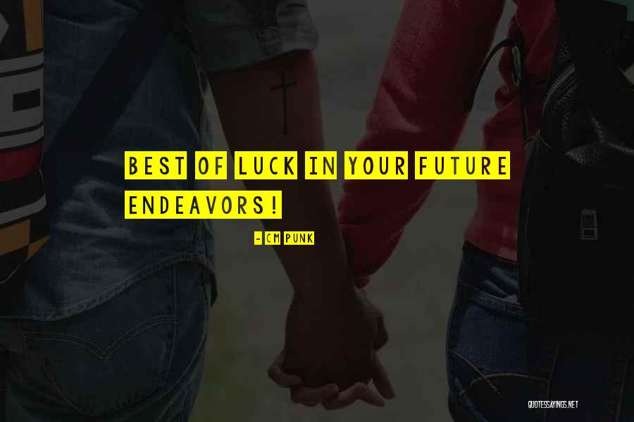 Luck With Your Future Endeavors Quotes By CM Punk Luck With Your Future Endeavors Quotes By CM Punk