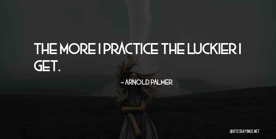 Luckier Than A Quotes By Arnold Palmer