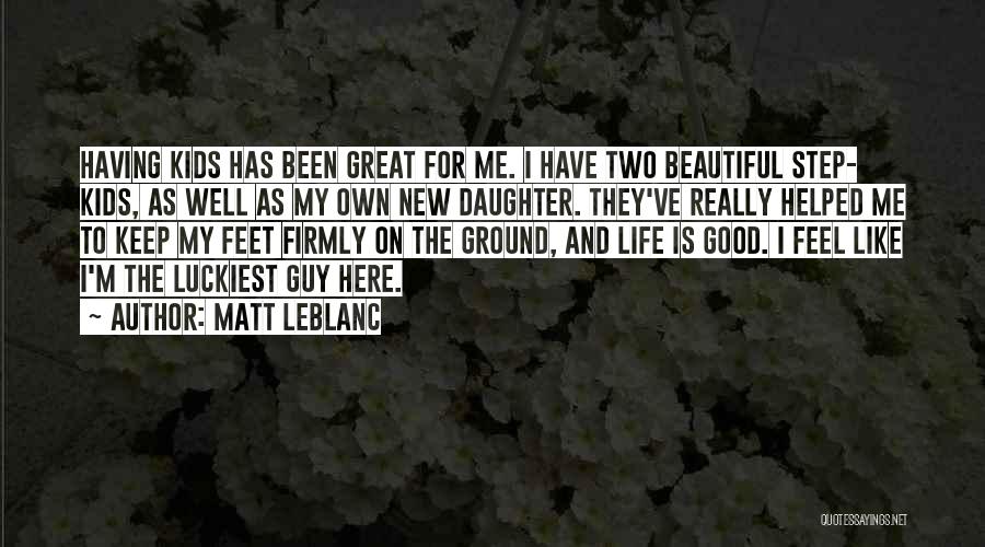 Luckiest Guy Ever Quotes By Matt LeBlanc