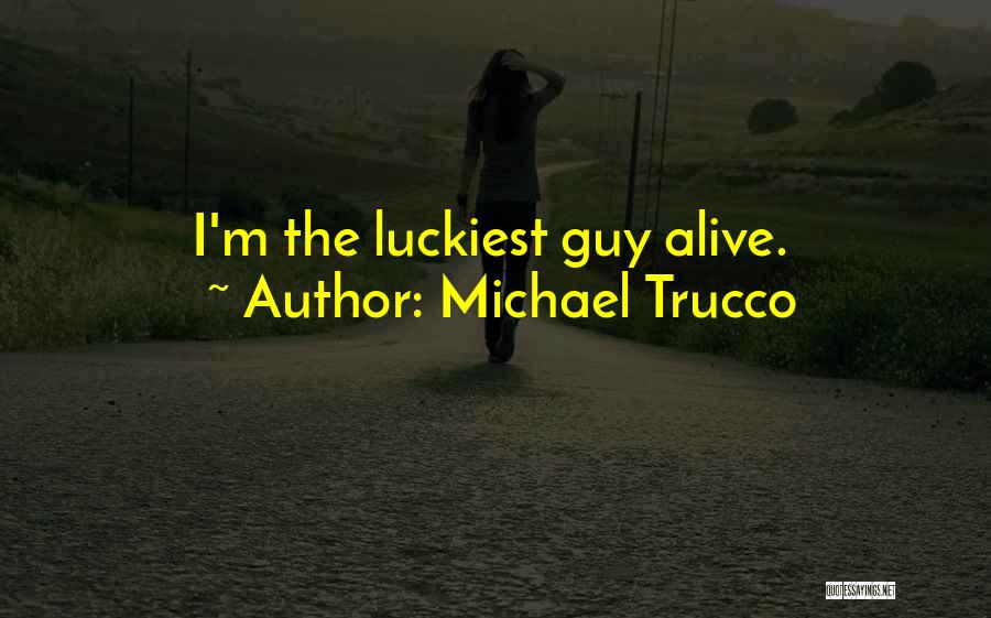 Luckiest Guy Ever Quotes By Michael Trucco