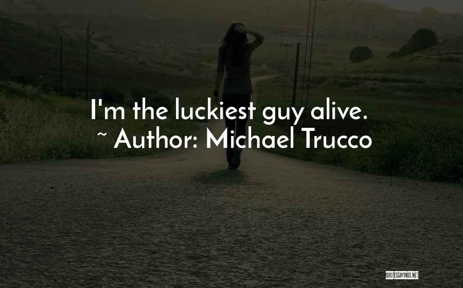 Luckiest Guy Quotes By Michael Trucco