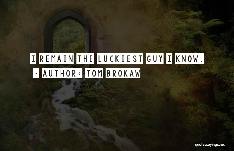 Luckiest Guy Quotes By Tom Brokaw