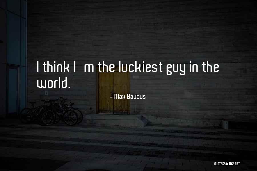 Luckiest Quotes By Max Baucus