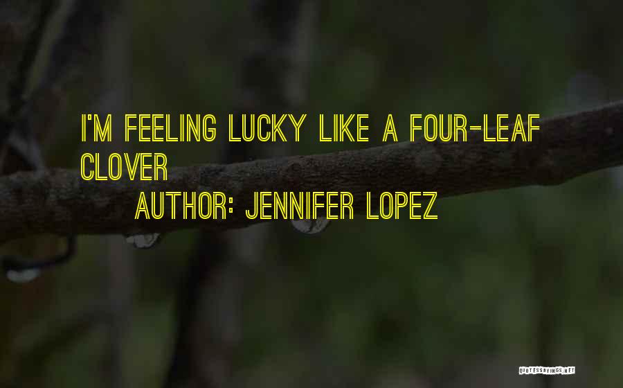 Lucky Clover Quotes By Jennifer Lopez