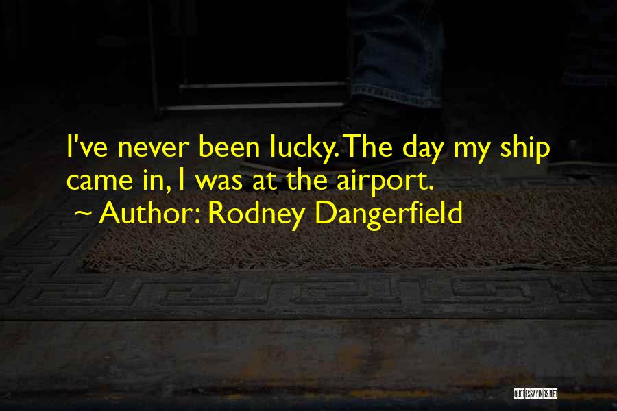 Lucky Day Quotes By Rodney Dangerfield