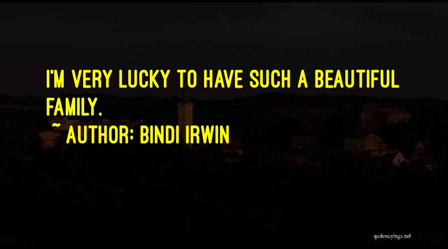 Lucky Family Quotes By Bindi Irwin