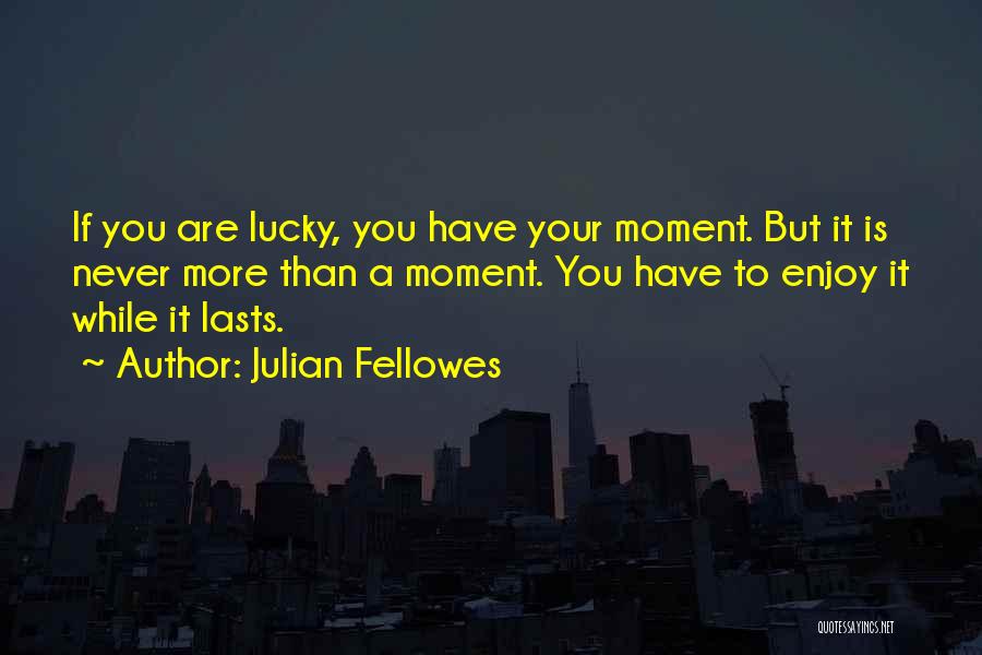 Lucky Have You Quotes By Julian Fellowes