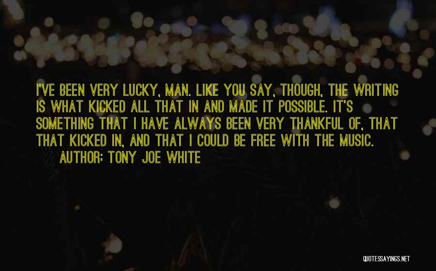 Lucky I Have You Quotes By Tony Joe White
