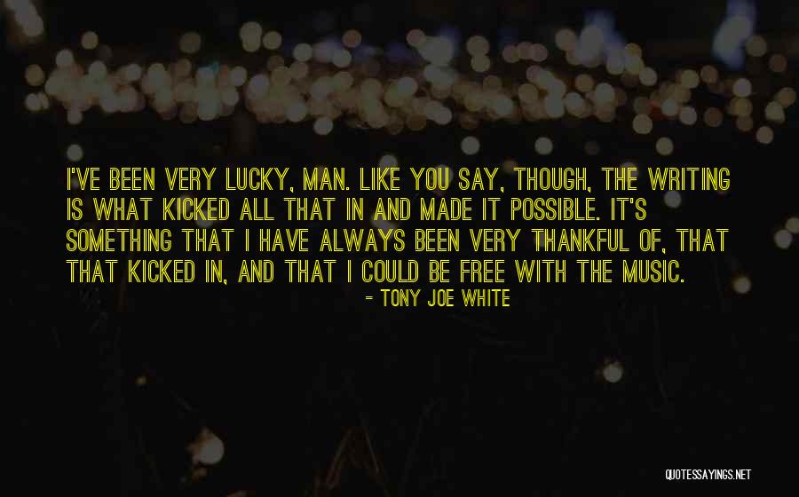 Lucky Lucky Man Quotes By Tony Joe White Lucky Lucky Man Quotes By Tony Joe White
