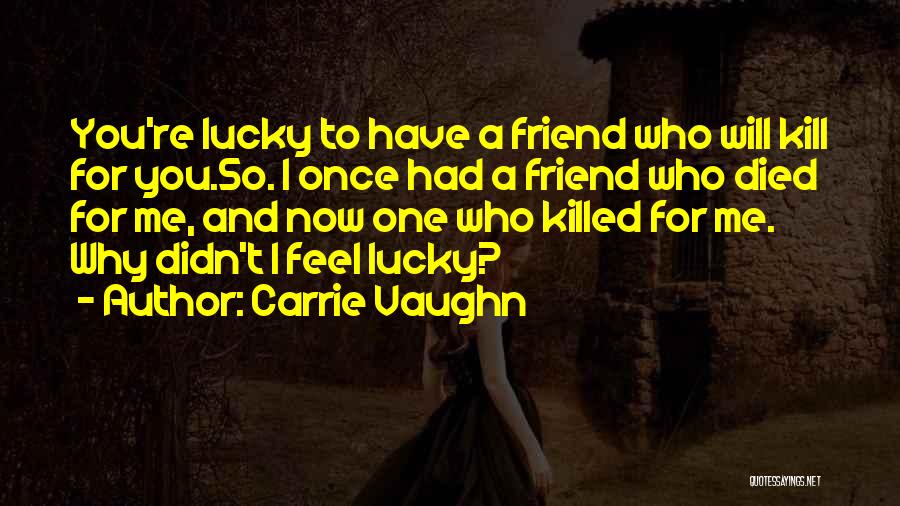 Lucky Me To Have You Quotes By Carrie Vaughn