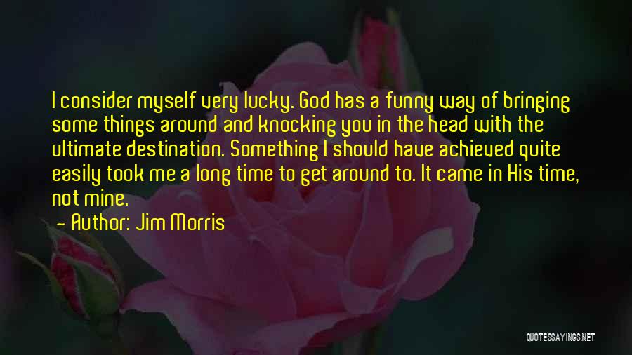 Lucky Me To Have You Quotes By Jim Morris