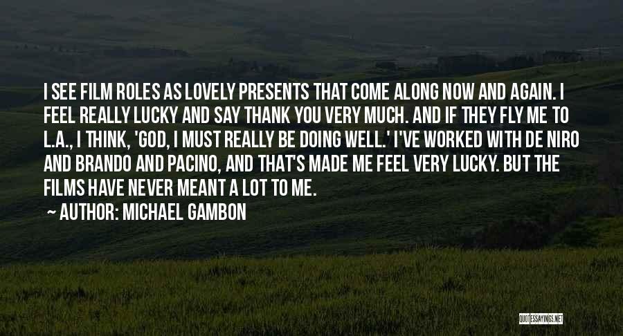 Lucky Me To Have You Quotes By Michael Gambon