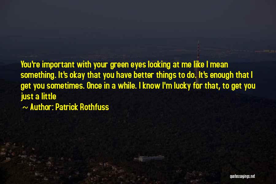 Lucky Me To Have You Quotes By Patrick Rothfuss