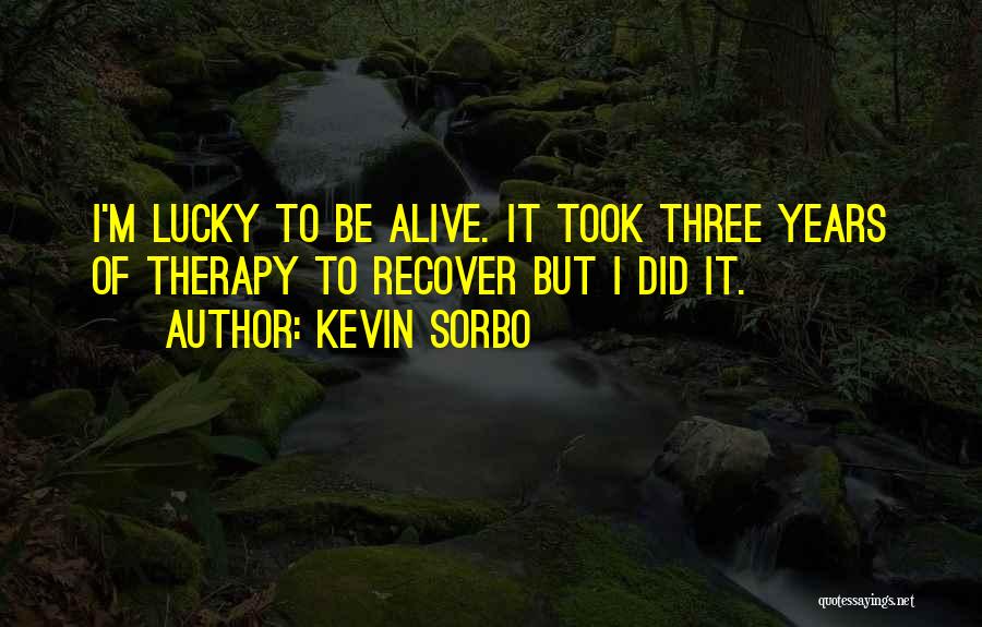 Lucky To Be Alive Quotes By Kevin Sorbo