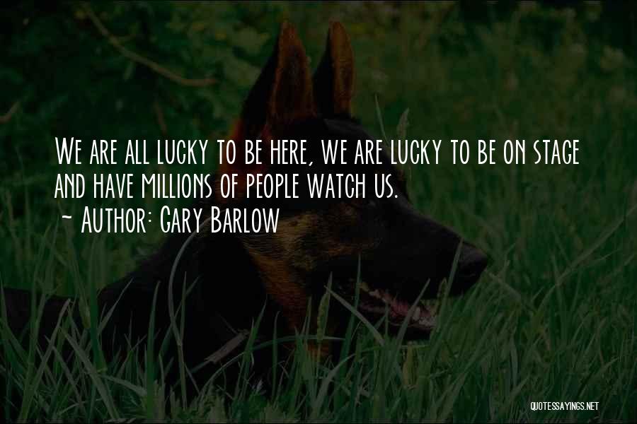 Lucky To Be Here Quotes By Gary Barlow