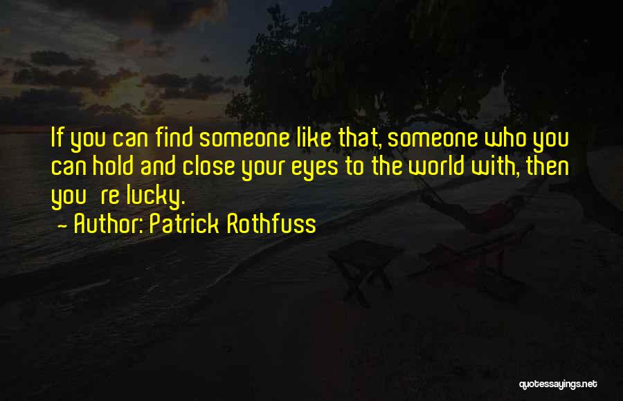 Lucky To Find Someone Quotes By Patrick Rothfuss