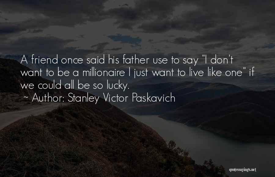 Lucky To Have A Friend Like You Quotes By Stanley Victor Paskavich
