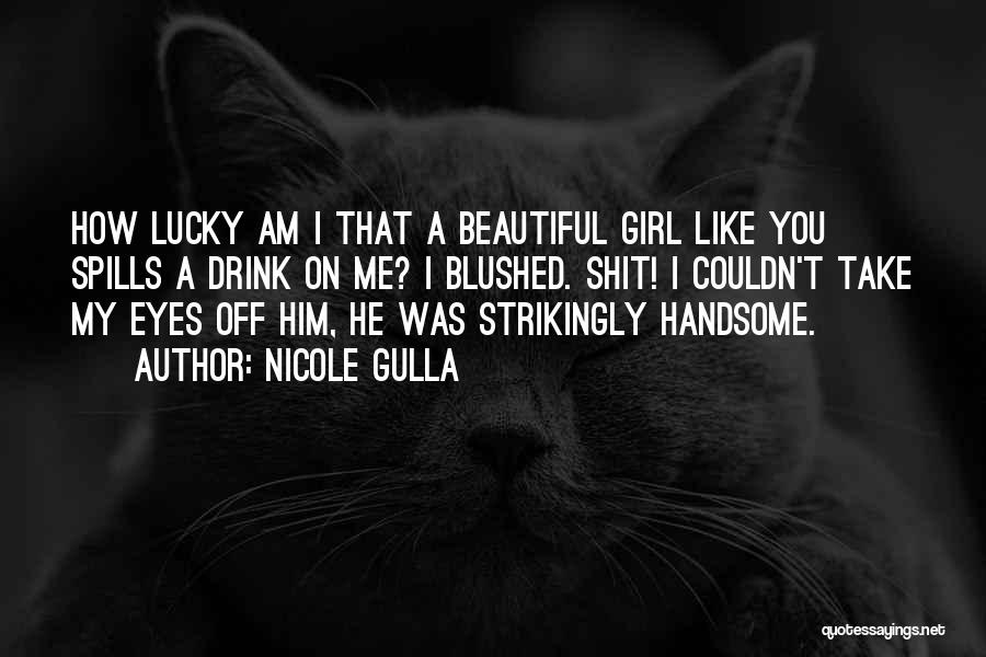 Lucky To Have A Girl Like You Quotes By Nicole Gulla
